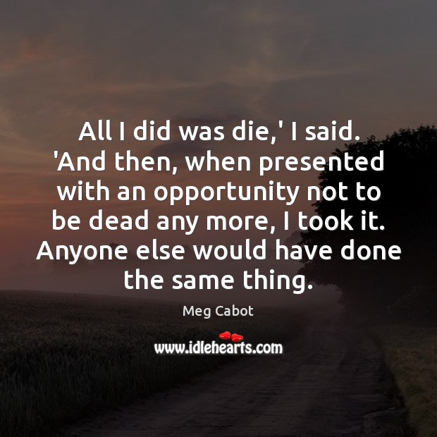 All I did was die,’ I said. ‘And then, when presented Meg Cabot Picture Quote