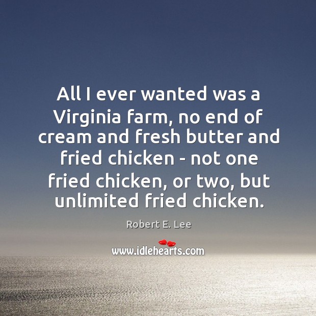 All I ever wanted was a Virginia farm, no end of cream Image