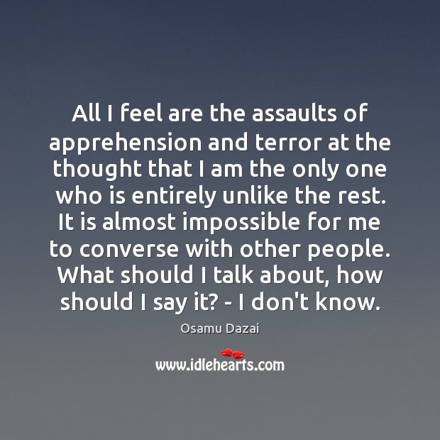 All I feel are the assaults of apprehension and terror at the Osamu Dazai Picture Quote