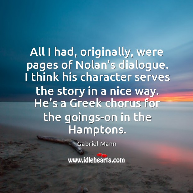 All I had, originally, were pages of nolan’s dialogue. Gabriel Mann Picture Quote