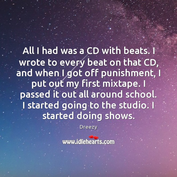 All I had was a CD with beats. I wrote to every Dreezy Picture Quote