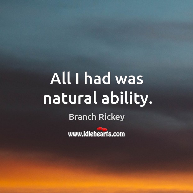 All I had was natural ability. Branch Rickey Picture Quote
