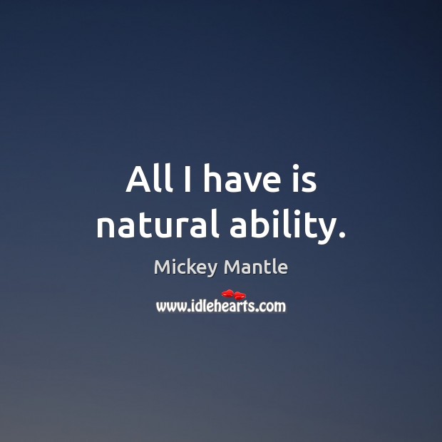 All I have is natural ability. Mickey Mantle Picture Quote
