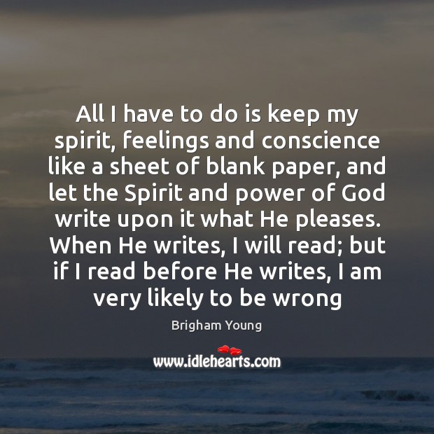 All I have to do is keep my spirit, feelings and conscience Brigham Young Picture Quote