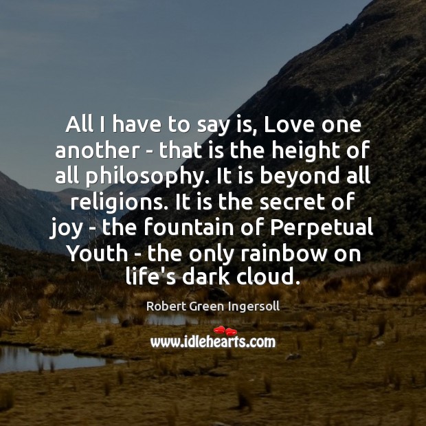All I have to say is, Love one another – that is Robert Green Ingersoll Picture Quote