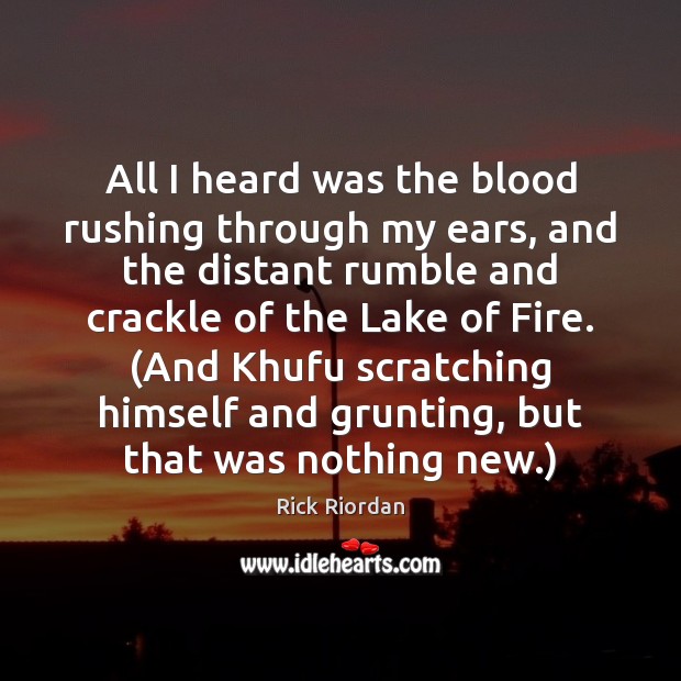 All I heard was the blood rushing through my ears, and the Rick Riordan Picture Quote