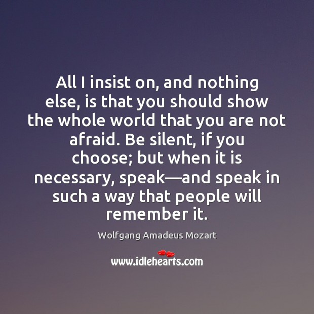 All I insist on, and nothing else, is that you should show Wolfgang Amadeus Mozart Picture Quote