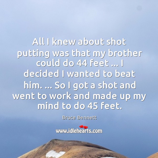 All I knew about shot putting was that my brother could do 44 Bruce Bennett Picture Quote