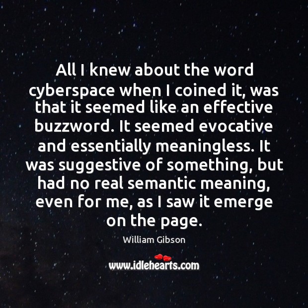 All I knew about the word cyberspace when I coined it, was William Gibson Picture Quote