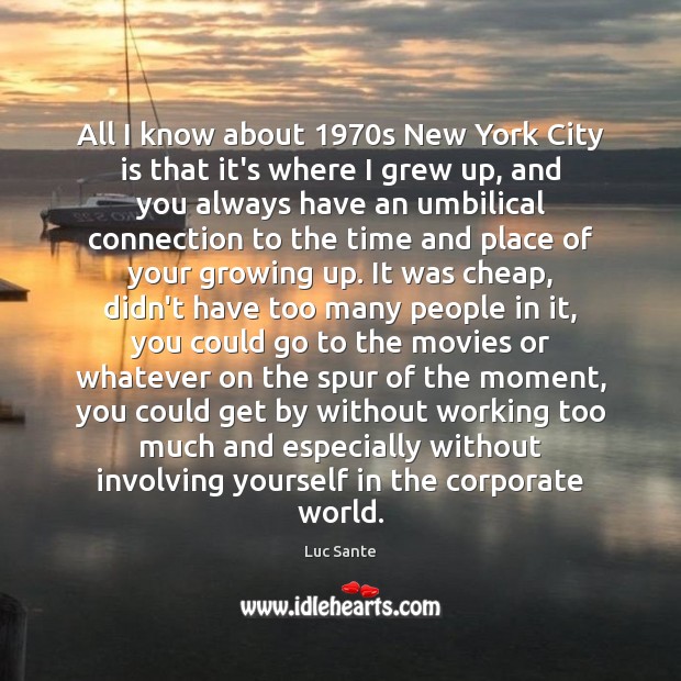 All I know about 1970s New York City is that it’s where Luc Sante Picture Quote