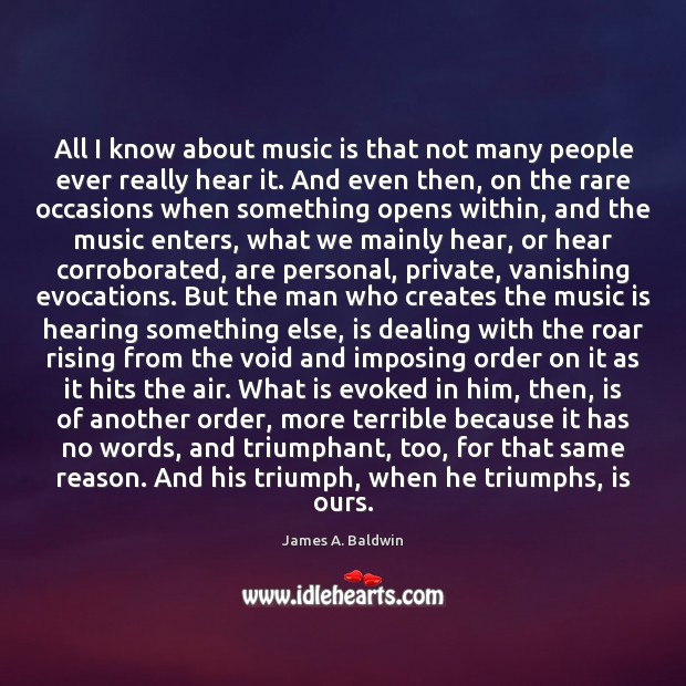 All I know about music is that not many people ever really James A. Baldwin Picture Quote