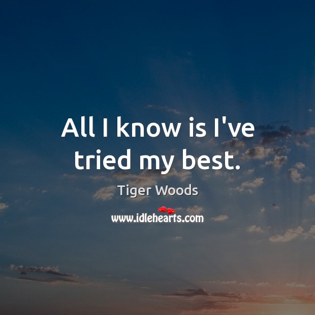 All I know is I’ve tried my best. Tiger Woods Picture Quote