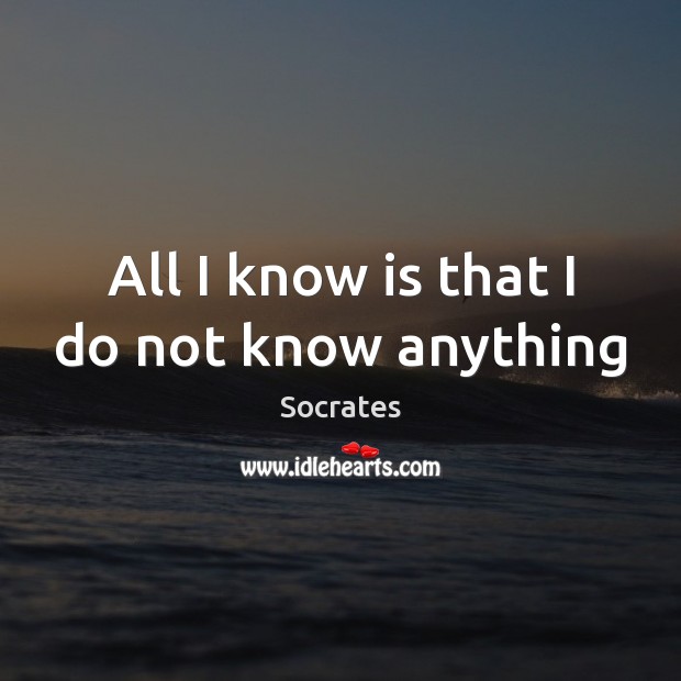 All I know is that I do not know anything Socrates Picture Quote