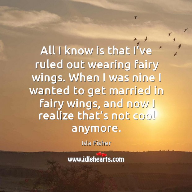All I know is that I’ve ruled out wearing fairy wings. Isla Fisher Picture Quote