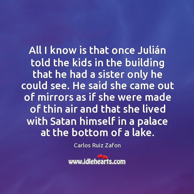 All I know is that once Julián told the kids in Carlos Ruiz Zafon Picture Quote