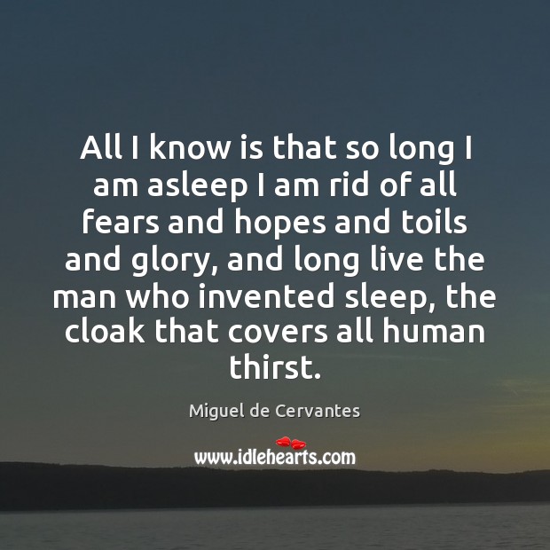 All I know is that so long I am asleep I am Miguel de Cervantes Picture Quote