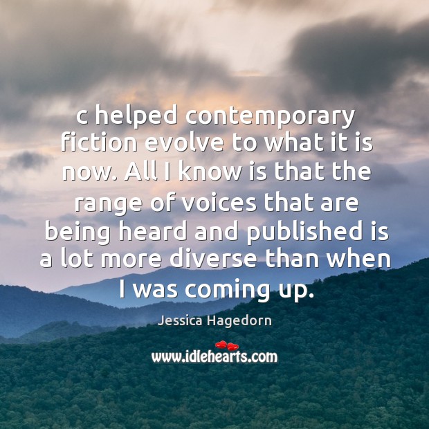 All I know is that the range of voices that are being heard and published is a lot more Jessica Hagedorn Picture Quote