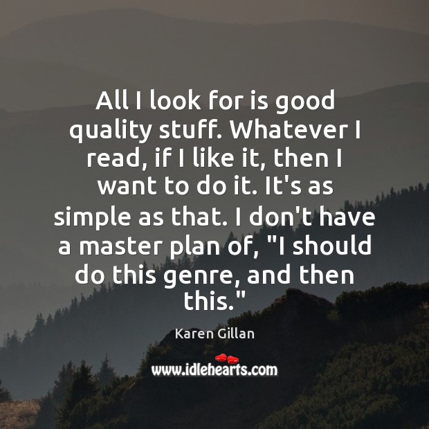 All I look for is good quality stuff. Whatever I read, if Karen Gillan Picture Quote