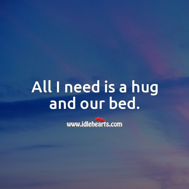 All I need is a hug and our bed. Flirty Quotes Image