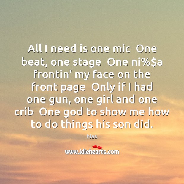 All I need is one mic  One beat, one stage  One ni%$ Nas Picture Quote