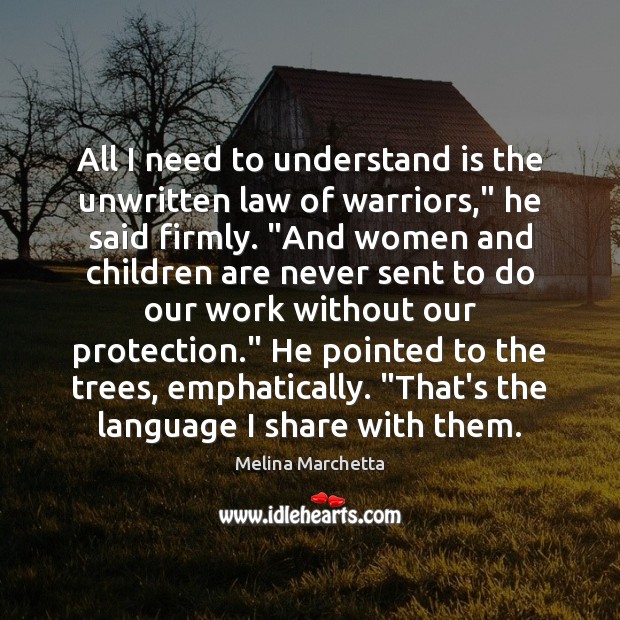 All I need to understand is the unwritten law of warriors,” he Melina Marchetta Picture Quote