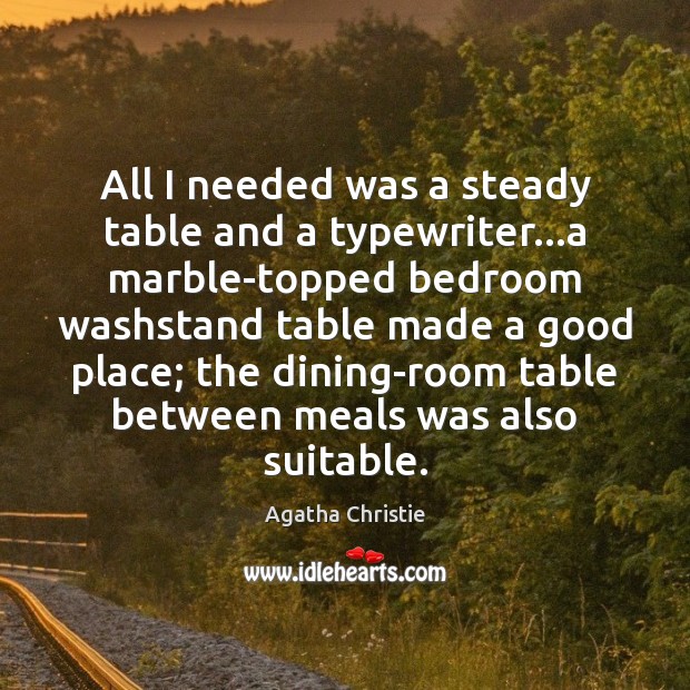 All I needed was a steady table and a typewriter…a marble-topped Agatha Christie Picture Quote