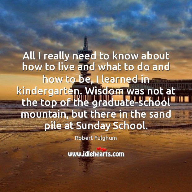 All I really need to know about how to live and what Wisdom Quotes Image