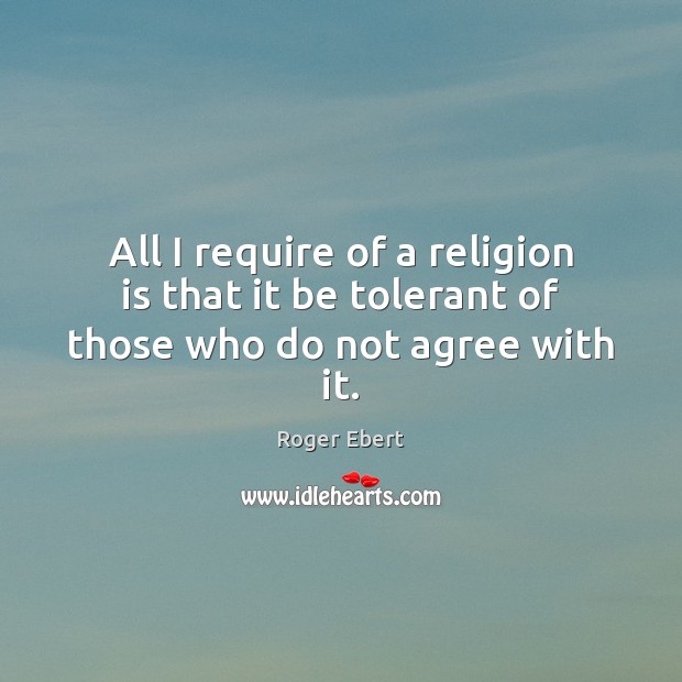 All I require of a religion is that it be tolerant of those who do not agree with it. Religion Quotes Image