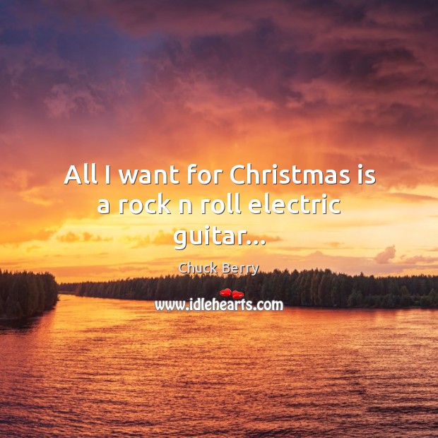 All I want for Christmas is a rock n roll electric guitar… Chuck Berry Picture Quote