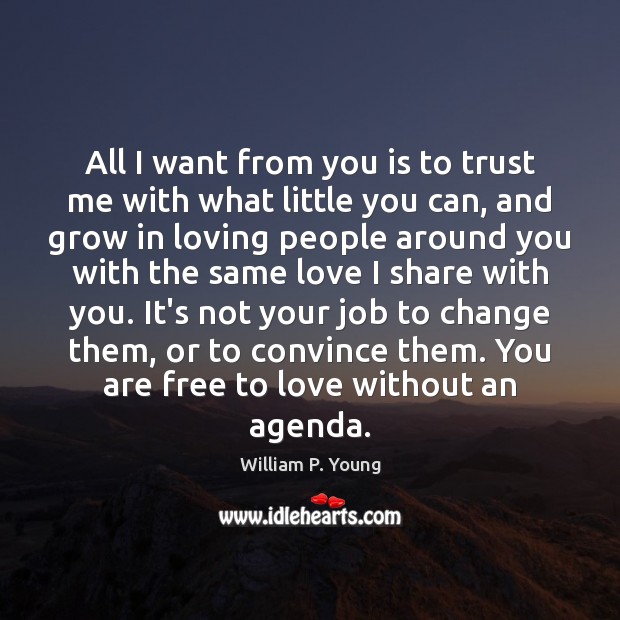 All I want from you is to trust me with what little William P. Young Picture Quote