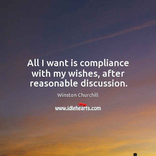 All I want is compliance with my wishes, after reasonable discussion. Image