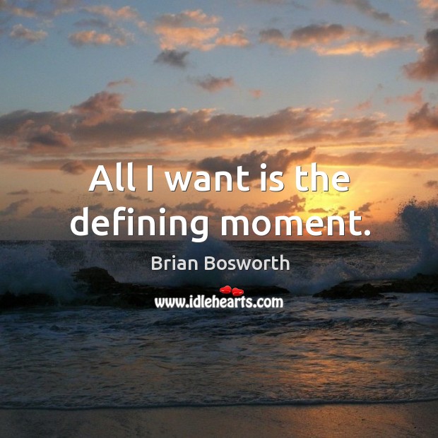 All I want is the defining moment. Brian Bosworth Picture Quote