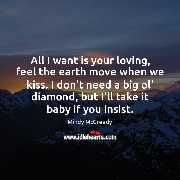 All I want is your loving, feel the earth move when we Mindy McCready Picture Quote