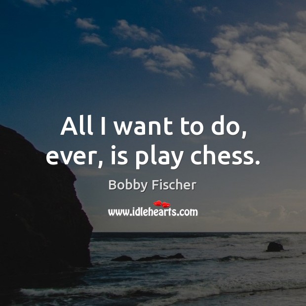 All I want to do, ever, is play chess. Image
