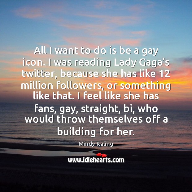 All I want to do is be a gay icon. I was Mindy Kaling Picture Quote
