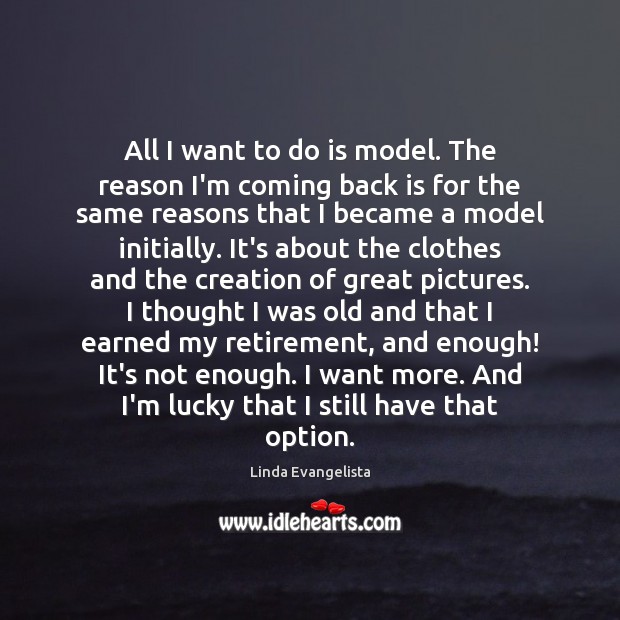 All I want to do is model. The reason I’m coming back Linda Evangelista Picture Quote