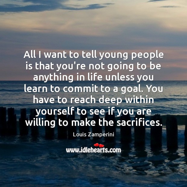 All I want to tell young people is that you’re not going Louis Zamperini Picture Quote