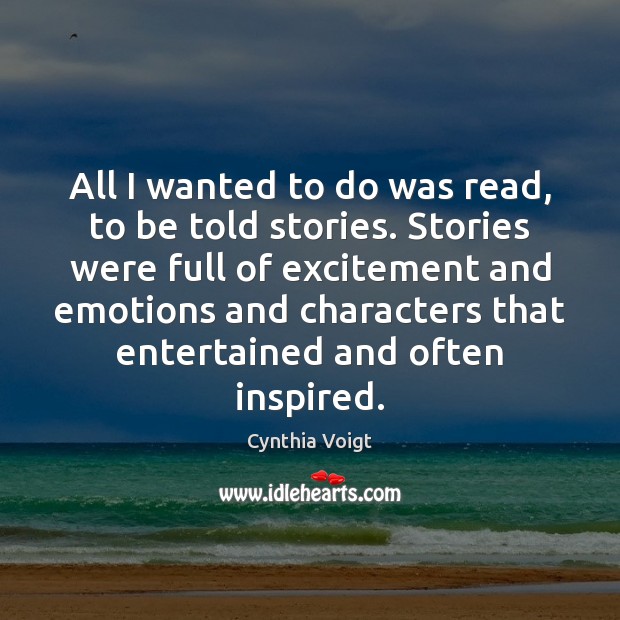 All I wanted to do was read, to be told stories. Stories Cynthia Voigt Picture Quote