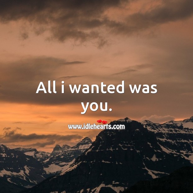 All I wanted was you. Image