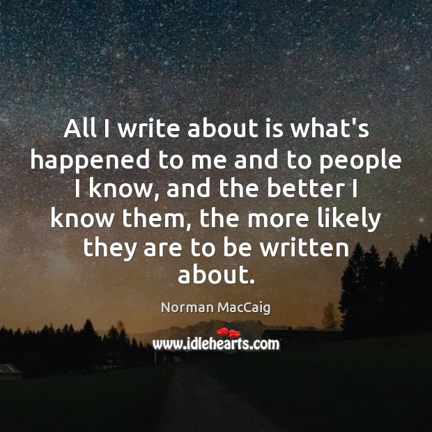 All I write about is what’s happened to me and to people Norman MacCaig Picture Quote