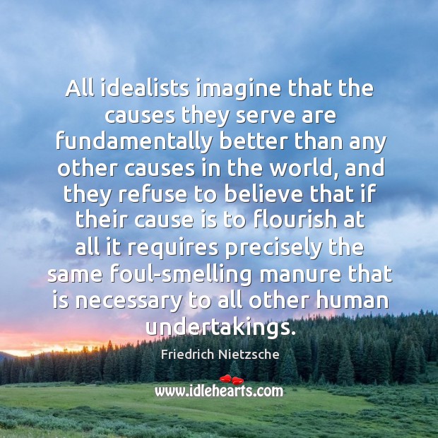 All idealists imagine that the causes they serve are fundamentally better than Image