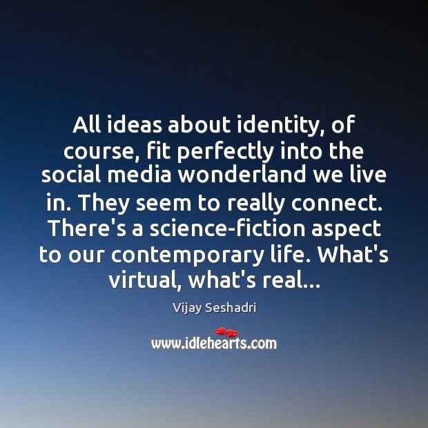 All ideas about identity, of course, fit perfectly into the social media Vijay Seshadri Picture Quote
