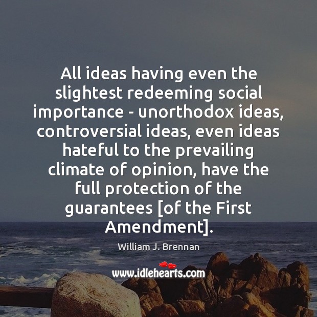 All ideas having even the slightest redeeming social importance – unorthodox ideas, William J. Brennan Picture Quote