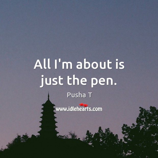 All I’m about is just the pen. Pusha T Picture Quote