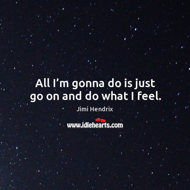 All I’m gonna do is just go on and do what I feel. Jimi Hendrix Picture Quote
