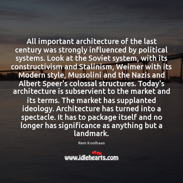 All important architecture of the last century was strongly influenced by political Rem Koolhaas Picture Quote