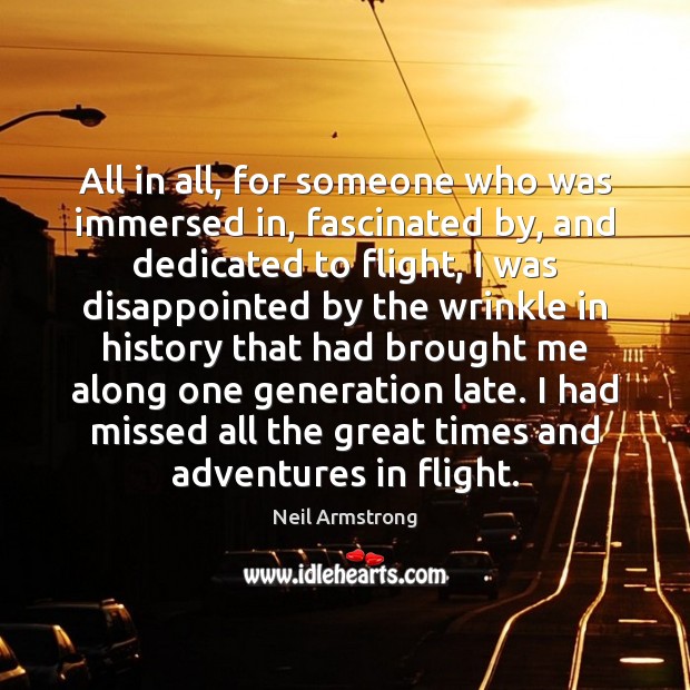 All in all, for someone who was immersed in, fascinated by, and Neil Armstrong Picture Quote