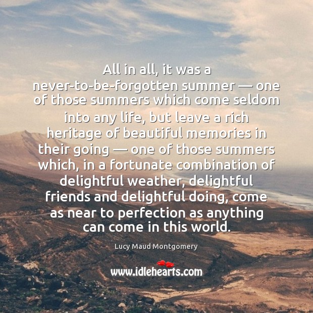 All in all, it was a never-to-be-forgotten summer — one of those summers Lucy Maud Montgomery Picture Quote