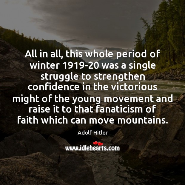 All in all, this whole period of winter 1919-20 was a single Adolf Hitler Picture Quote