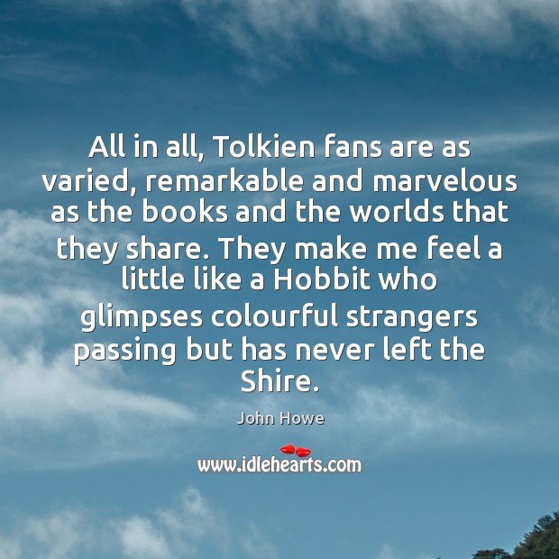 All in all, Tolkien fans are as varied, remarkable and marvelous as John Howe Picture Quote
